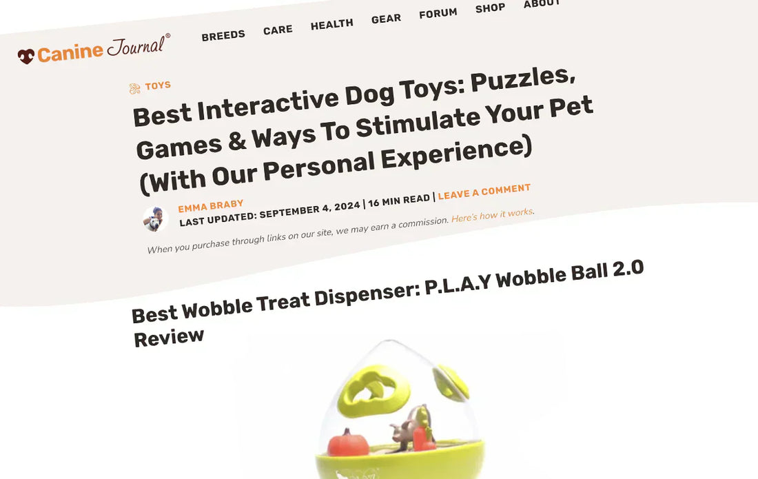 P.L.A.Y.'s best selling ;Wobble Ball 2.0 was selected as the Best Wobble Treat Dispenser in Canine Journal's "Best Internactive Dog Toys: Puzzles, Games &amp; Ways to Stimulate Your Pet (With Our Personal Experience)".
